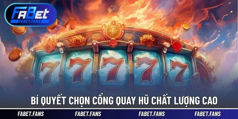 Bí quyết chọn cổng quay hũ chất lượng cao