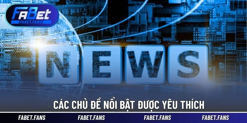 Các chủ đề nổi bật được yêu thích