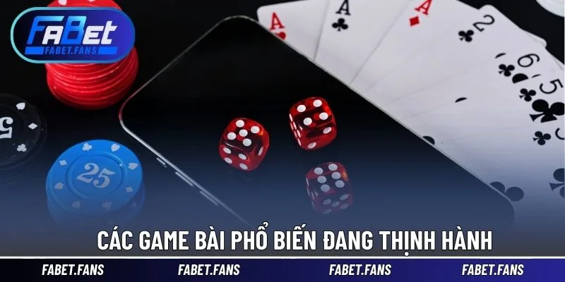 Các game bài phổ biến đang thịnh hành
