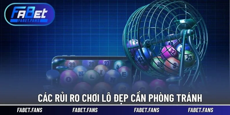 Các rủi ro chơi lô đẹp cần phòng tránh