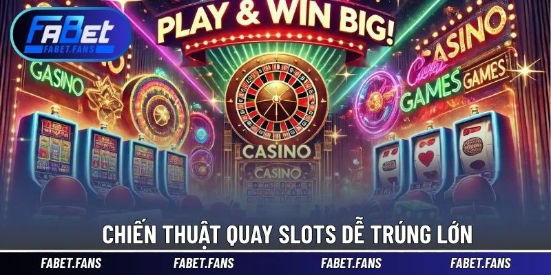 Chiến thuật quay slots dễ trúng lớn