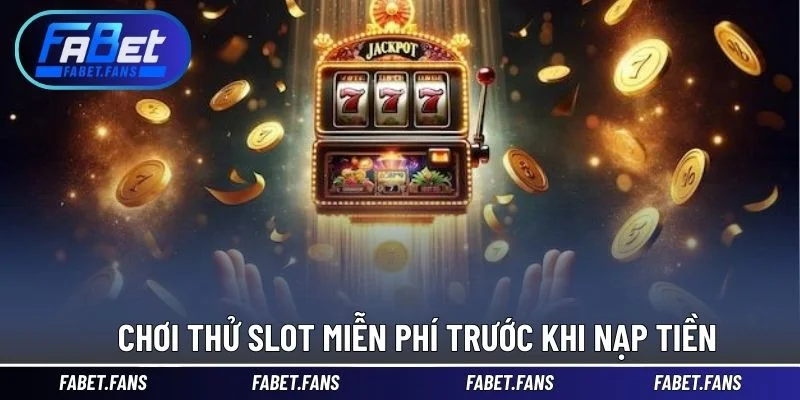 Chơi thử slot miễn phí trước khi nạp tiền