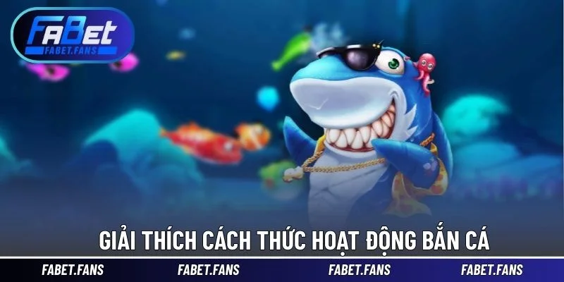 Giải thích cách thức hoạt động bắn cá