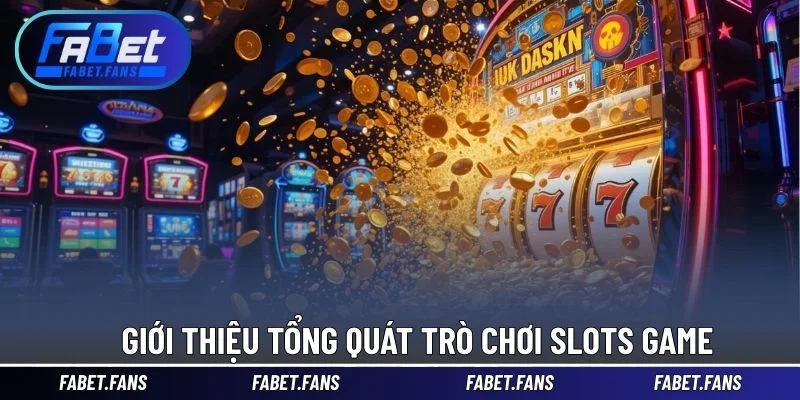 Giới thiệu tổng quát trò chơi Slots game