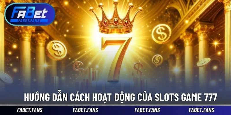 Hướng dẫn cách hoạt động của slots game 777