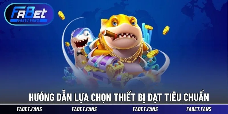 Hướng dẫn lựa chọn thiết bị đạt tiêu chuẩn