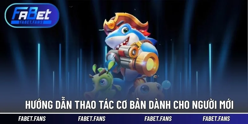 Hướng dẫn thao tác cơ bản dành cho người mới