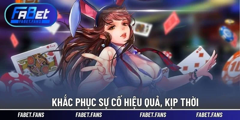 Khắc phục sự cố hiệu quả, kịp thời