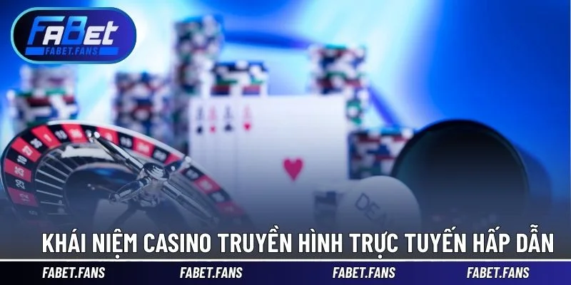 Khái niệm casino truyền hình trực tuyến hấp dẫn