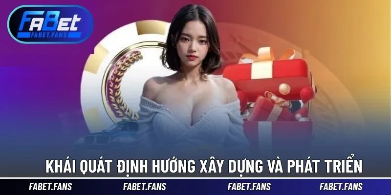 Khái quát định hướng xây dựng và phát triển