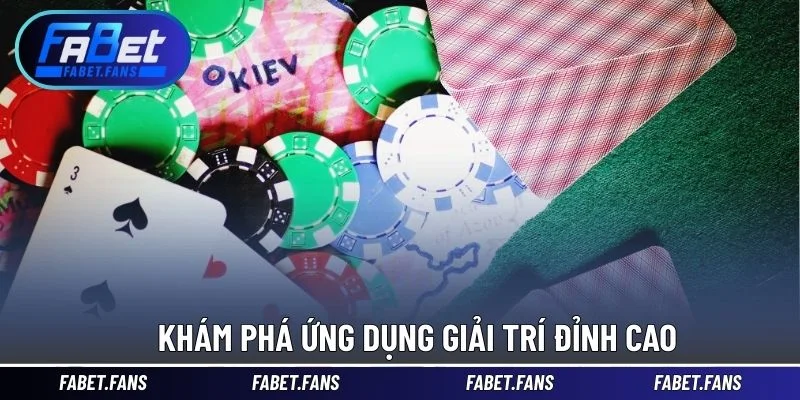 Khám phá ứng dụng giải trí đỉnh cao