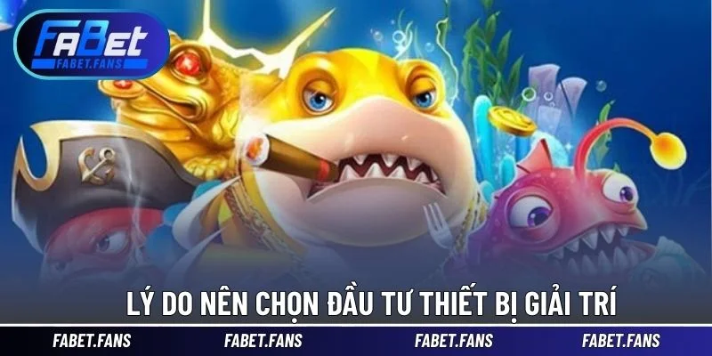 Lý do nên chọn đầu tư thiết bị giải trí