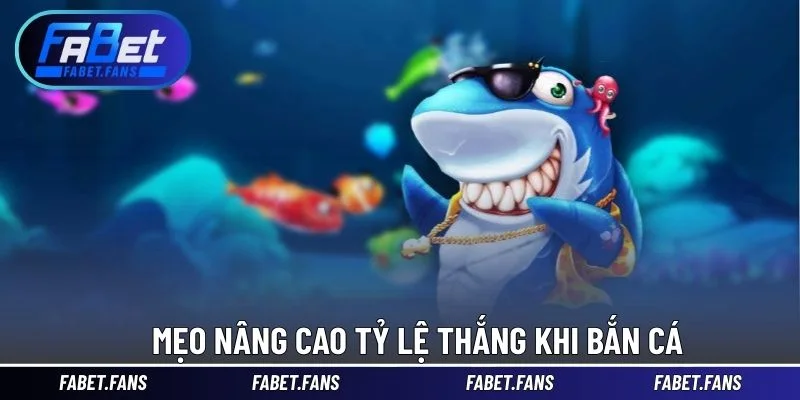 Mẹo nâng cao tỷ lệ thắng khi bắn cá