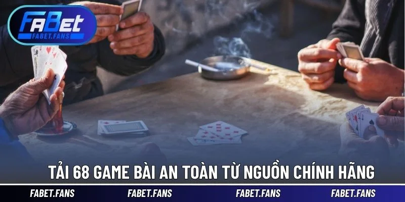 Tải 68 game bài an toàn từ nguồn chính hãng