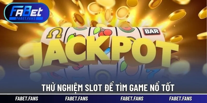 Thử nghiệm slot để tìm game nổ tốt