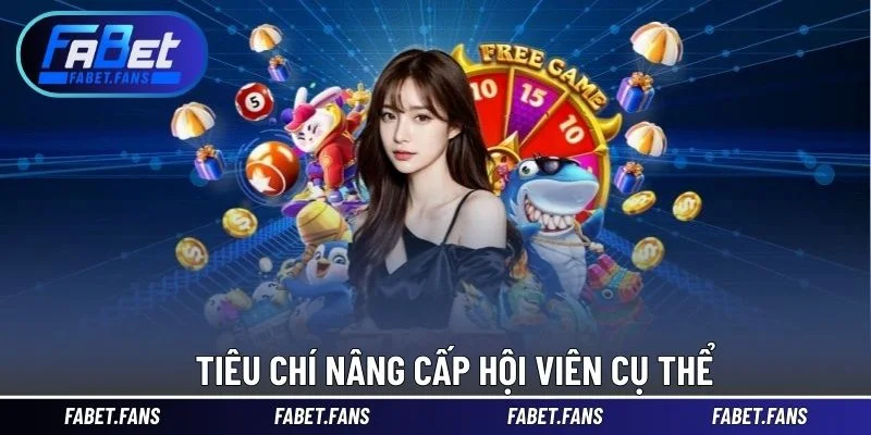 Tiêu chí nâng cấp hội viên cụ thể