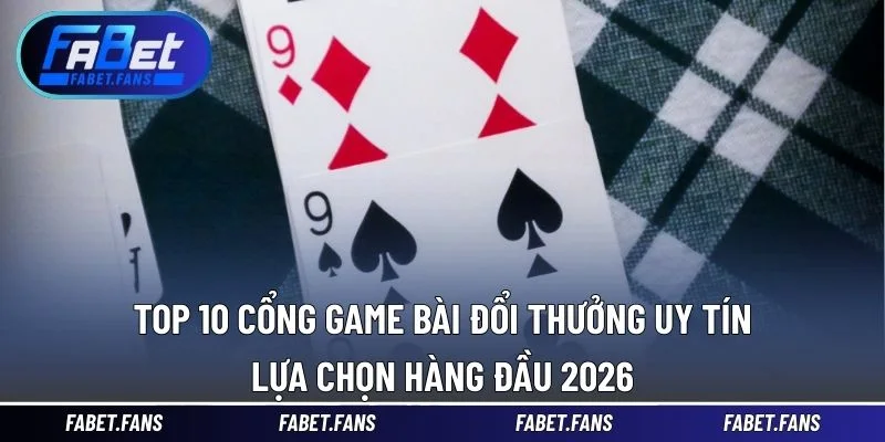 Top 10 cổng game bài đổi thưởng uy tín