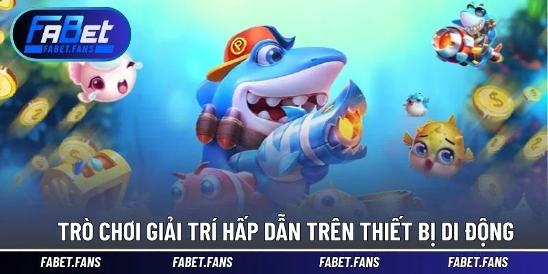 Trò chơi giải trí hấp dẫn trên thiết bị di động