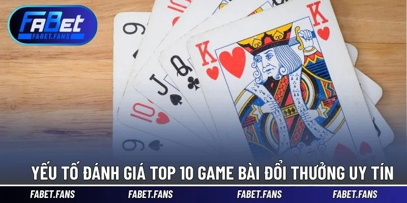 Yếu tố đánh giá top 10 game bài đổi thưởng uy tín