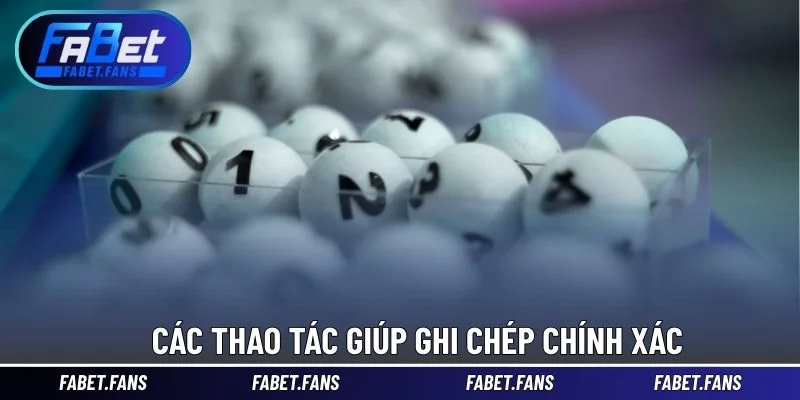 Các thao tác giúp ghi chép chính xác