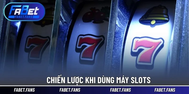 Chiến lược khi dùng máy slots