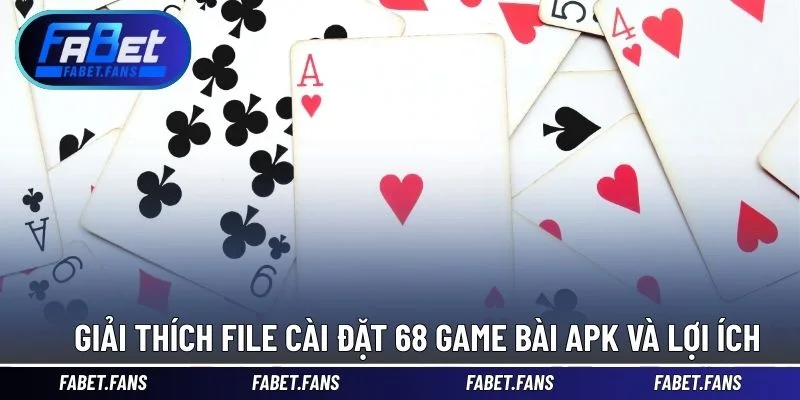 Giải thích file cài đặt 68 game bài apk và lợi ích