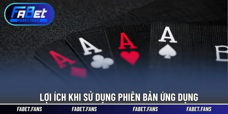 Lợi ích khi sử dụng phiên bản ứng dụng