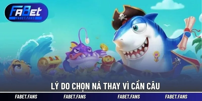 Lý do chọn ná thay vì cần câu