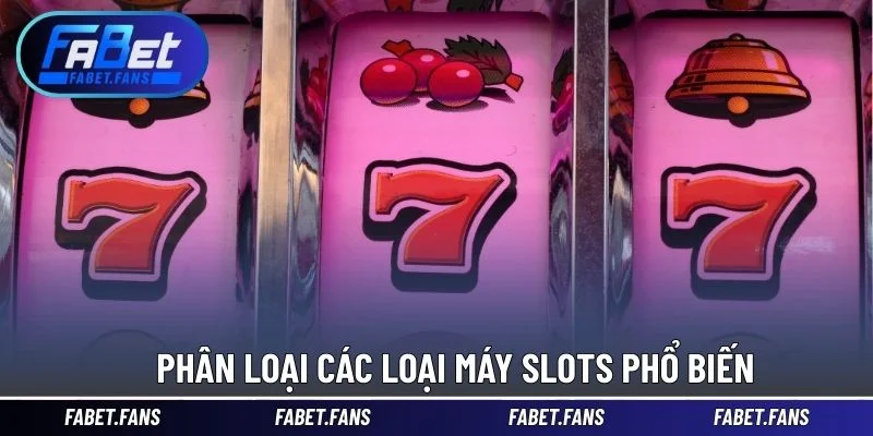 Phân loại các loại máy slots phổ biến