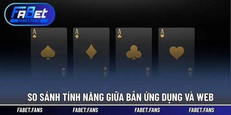 So sánh tính năng giữa bản ứng dụng và web