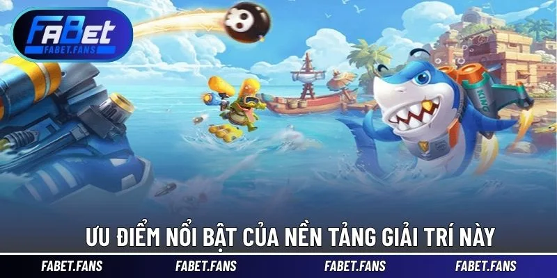 Ưu điểm nổi bật của nền tảng giải trí này